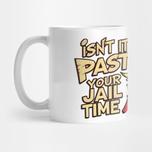 Isnt It Past Your Jail Time Mug